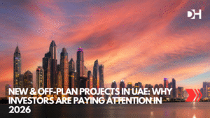 New & Off-Plan Projects in UAE: Why Investors Are Paying Attention in 2026