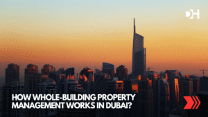 How Whole-Building Property Management Works in Dubai?