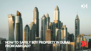 How to Safely Buy Property in Dubai From Abroad?